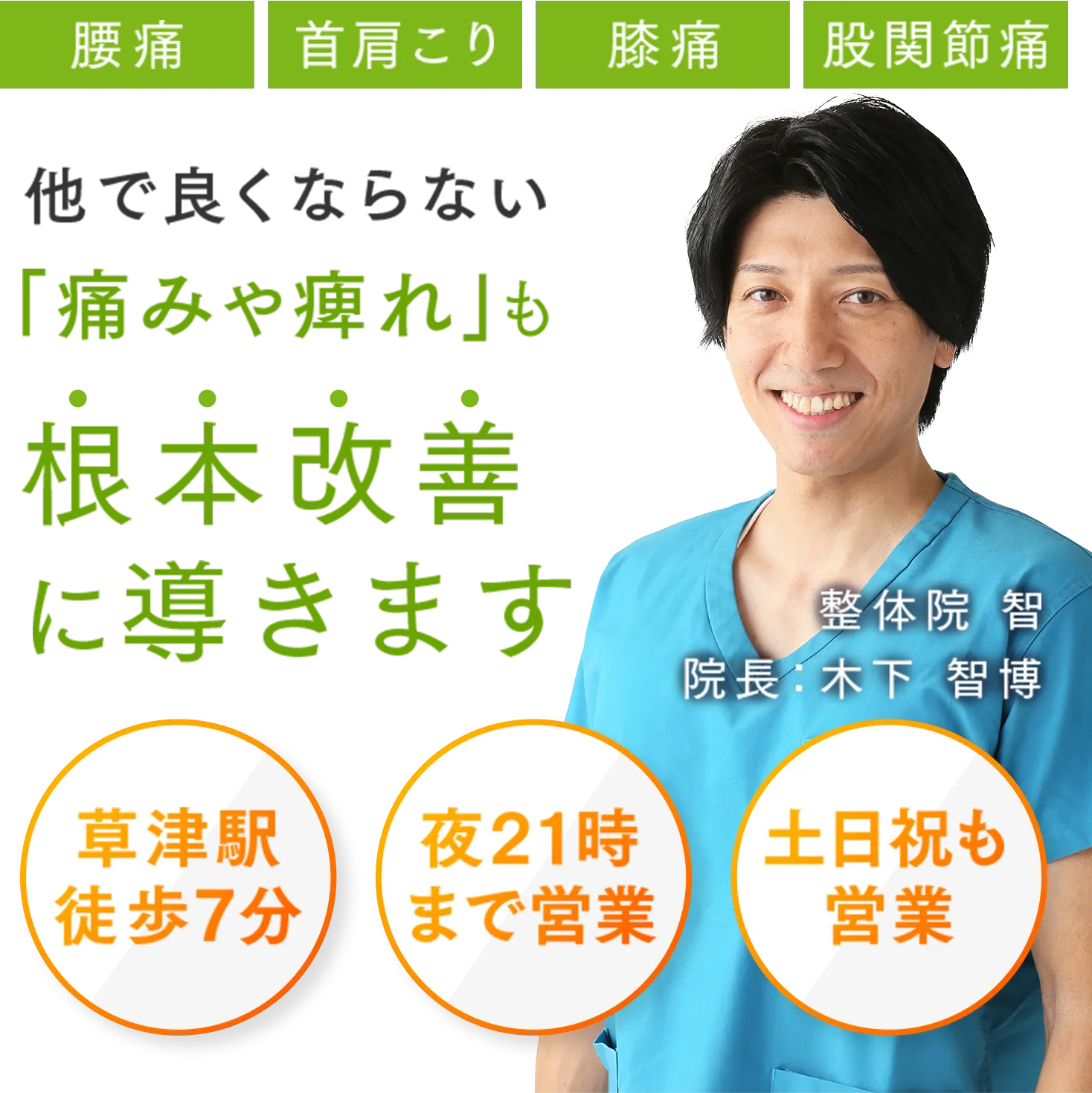 腰痛 首肩こり 膝痛 股関節痛 他で良くならない「痛みや痺れ」も根本改善に導きます 草津駅徒歩7分 夜21時まで営業 整体院智 院長：木下智博 土日祝も営業